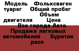  › Модель ­ Фольксваген туарег  › Общий пробег ­ 160 000 › Объем двигателя ­ 4 › Цена ­ 750 000 - Все города Авто » Продажа легковых автомобилей   . Бурятия респ.